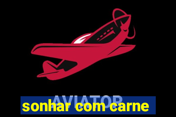 sonhar com carne